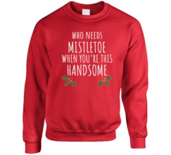 Who Needs Mistletoe When You're This Handsome Funny Ugly Christmas Sweater Crewneck Sweatshirt 38510911