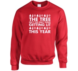 Funny Ugly Christmas Sweater The Tree Isn't The Only Thing Getting Lit This Year Crewneck Sweatshirt 39015130