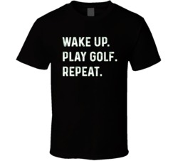 Wake Up Play Golf Repeat Funny Golf Lover Sports Fan T Shirt 39015145