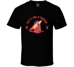 Do It Like A Surfer Surfing Surf Board Ocean Swimming Vacation Summer Graphic T Shirt 39049221
