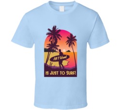 All I Want Is Just To Surf Surf Board Vacation Beach Summer Graphic T Shirt 39049292