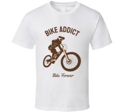 Bike Addict Bike Forever Quote Motorcyle Bicycle Mountain Biking Extreme Sports Summer Outdoor T Shirt 39058615