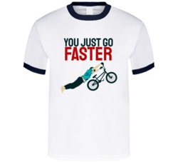 You Just Go Faster Motocross Bmx Motorcyle Bicycle Mountain Biking Extreme Sports Summer Outdoor T Shirt 39058620