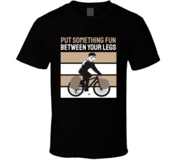 Put Something Fun Between Your Legs Funny Biking Adult Humour Motocross Bmx Motorcyle Bicycle Mountain Biking Extreme Sports Summer Outdoor T Shirt 39058621