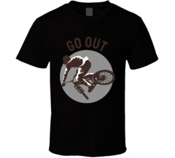 Go Out Bmx Biking Motorcyle Bicycle Mountain Biking Extreme Sports Summer Outdoor T Shirt 39058625