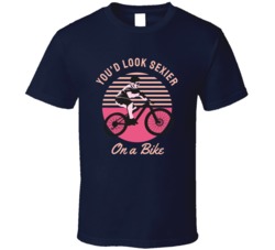 You'd Look Sexier On A Bike Motocross Bmx Motorcyle Bicycle Mountain Biking Extreme Sports Summer Outdoor T Shirt 39058638