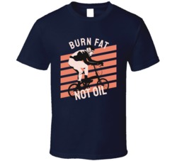 Burn Fat Not Oil Exercising Motorcyle Bicycle Mountain Biking Extreme Sports Summer Outdoor T Shirt 39058653