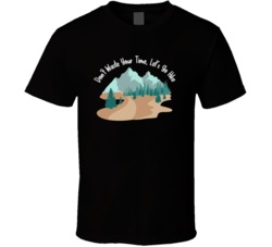Don't Waste Your Time Lets Go Hiking Cottage Camping Outdoors Cool Mountains Trees Rockies Graphic T Shirt 39084033