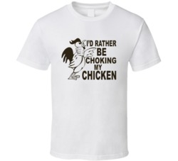 I'd Rather Be Choking My Chicken Funny Graphic T Shirt 39127856
