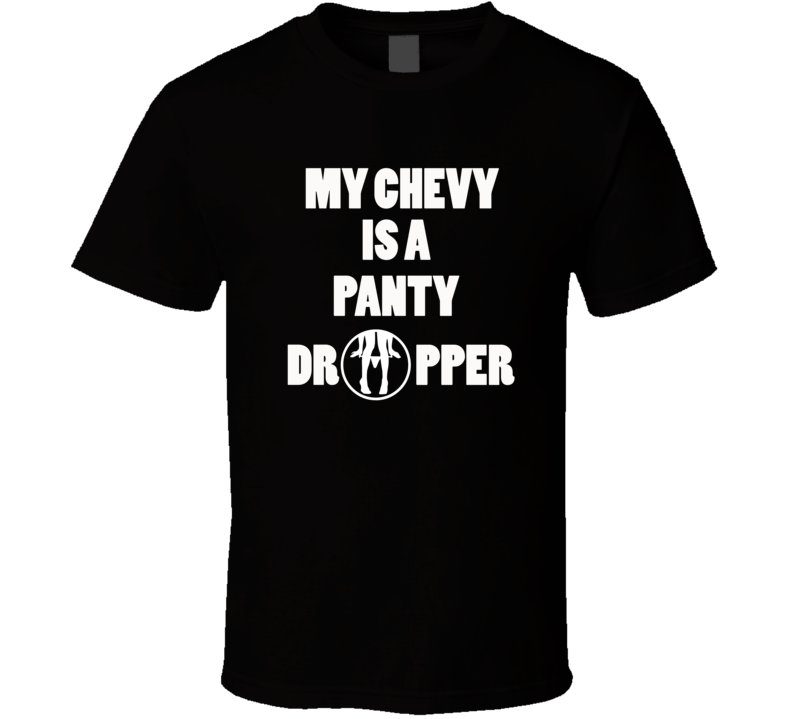 My Chevy Is A Panty Dropper Fan Tshirt