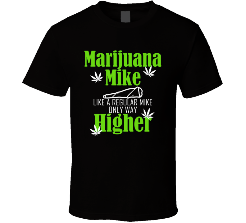 Marijuana Mike Like A Regular Mike Only Way Higher Funny Mike T Shirt