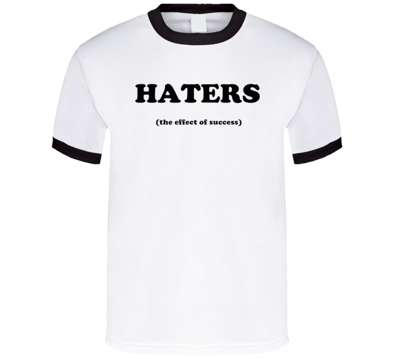 Haters The Effect Of Success T Shirt