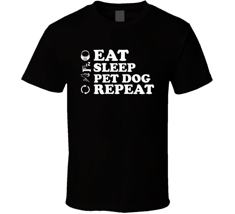 Eat Sleep Pet Dog Repeat Animal Lover Dog Fan T Shirt