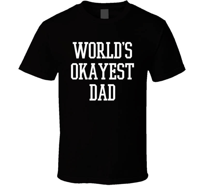 World's Okayest Dad Funny Fathers Day Birthday Best Dad Parody T Shirt