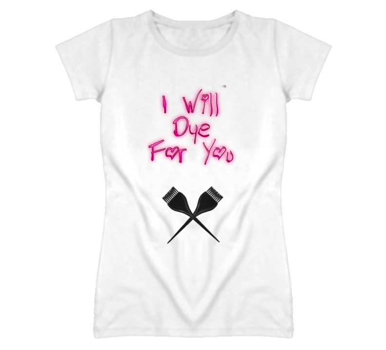 Dye For You T Shirt