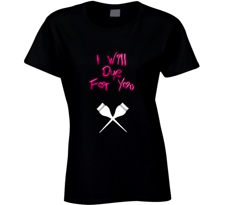 I Will Dye For You Dark T Shirt I Will Dye For You Dark T Shirt