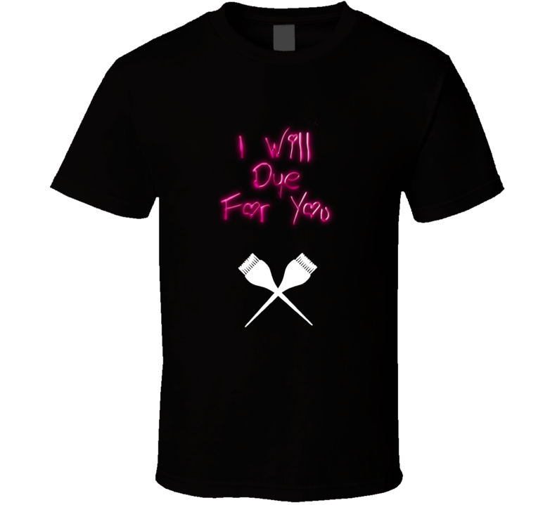 I Will Dye For You Dark Mens T Shirt I Will Dye For You Dark Mens T Shirt