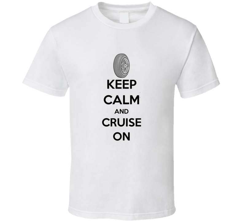 Keep Calm and Cruise On 2 T Shirt Keep Calm and Cruise On 2 T Shirt