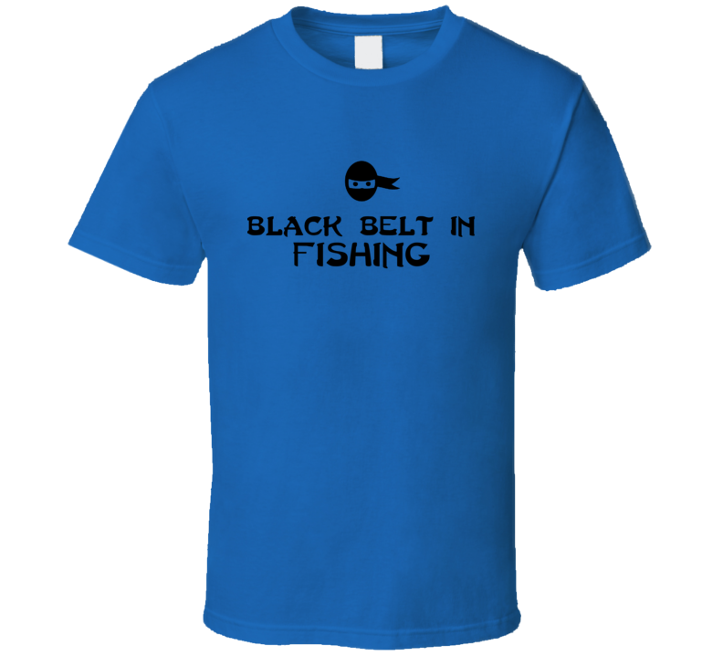 Black Belt In Fishing Fish Sport Funny Humor Boat Casting T Shirt