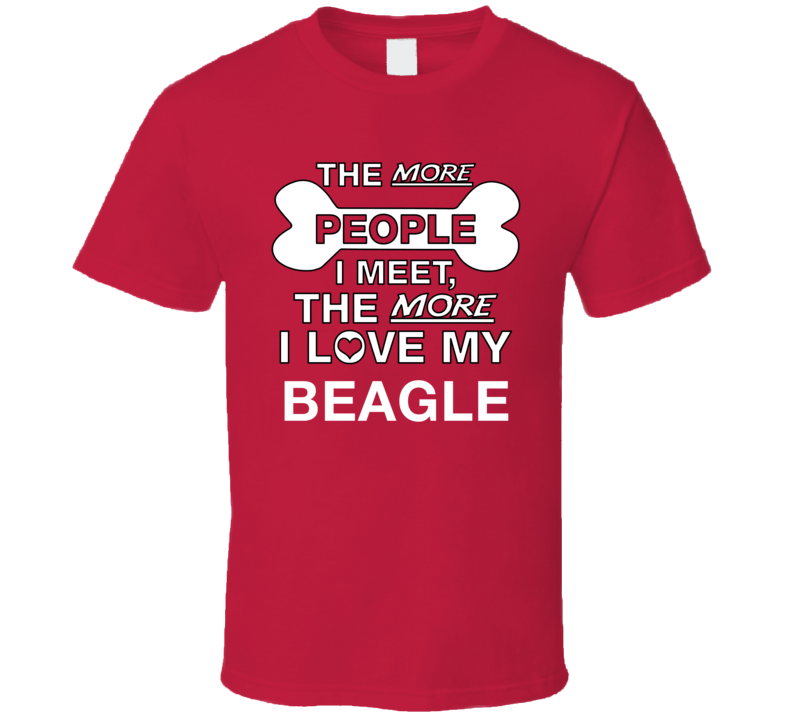 More People I Meet Love My Beagle Dog Breed Funny Animal Gift T Shirt More People I Meet Love My Beagle Dog Breed Funny Animal Gift T Shirt