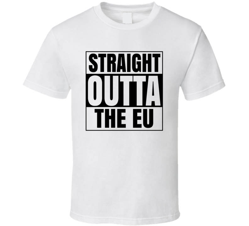 Straight Outta The Eu European Union Brexit Politics T Shirt Straight Outta The Eu European Union Brexit Politics T Shirt