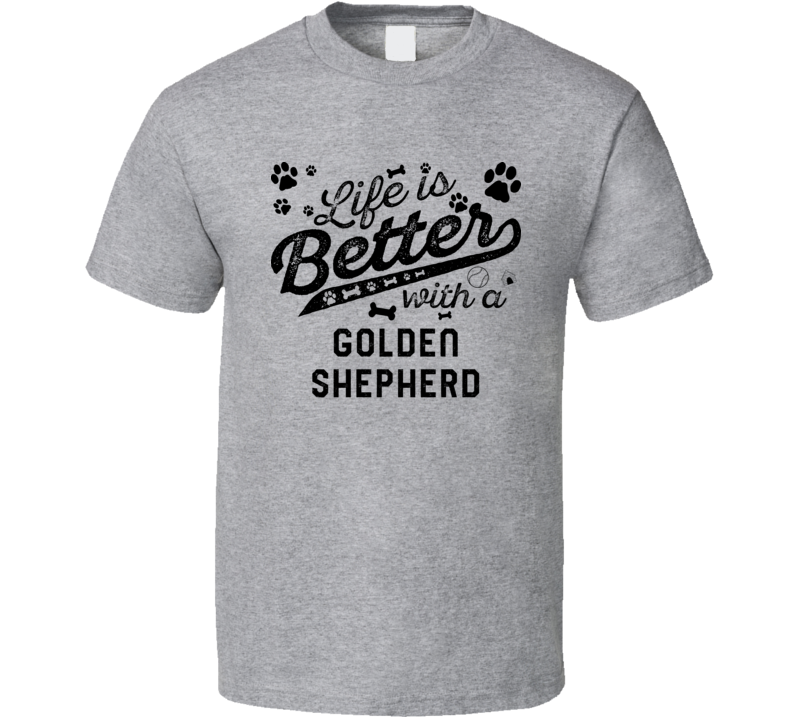 Life Is Better With A Golden Shepherd Best Dog Lover Gift T Shirt