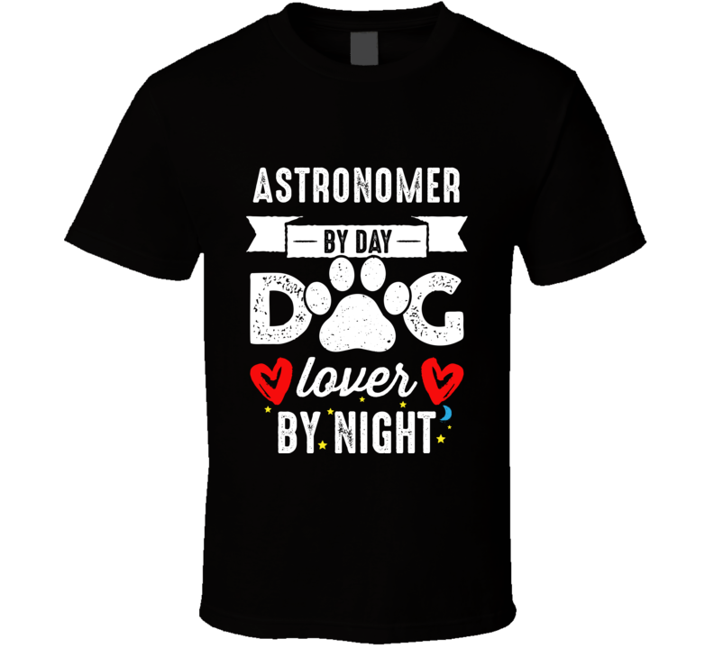 Astronomer By Day Dog Lover By Night Funny Pet Gift T Shirt Astronomer By Day Dog Lover By Night Funny Pet Gift T Shirt