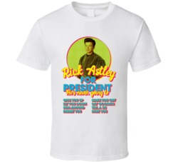 Rick Astley For President Hes Never Going To Funny T Shirt 36528918