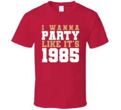 I Wanna Party Like Its 1985 San Francisco Football Champions T Shirt 38416951