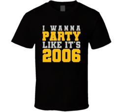 I Wanna Party Like Its 2006 Pittsburgh Football Champions T Shirt 38416955