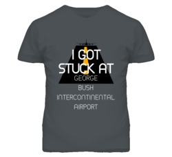 I Got Stuck At George Bush Intercontinental Airport Funny T Shirt 4440123
