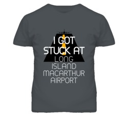 I Got Stuck At Long Island MacArthur Airport Funny T Shirt 4440129