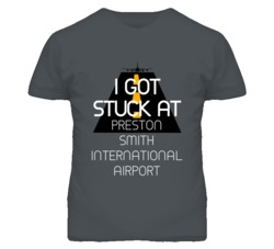 I Got Stuck At Preston Smith International Airport Funny T Shirt 4440137