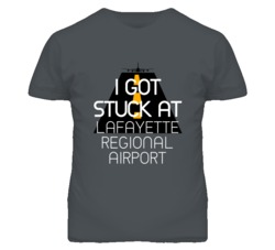 I Got Stuck At Lafayette Regional Airport Funny T Shirt 4440138