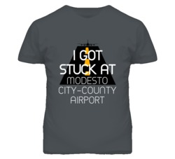 I Got Stuck At Modesto City-County Airport Funny T Shirt 4440156