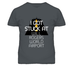 I Got Stuck At Will Rogers World Airport Funny T Shirt 4440166