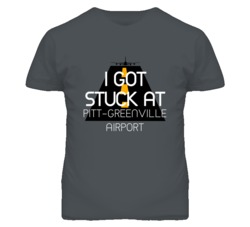 I Got Stuck At Pitt-Greenville Airport Funny T Shirt 4440174