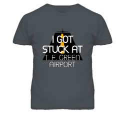 I Got Stuck At T. F. Green Airport Funny T Shirt 4440183