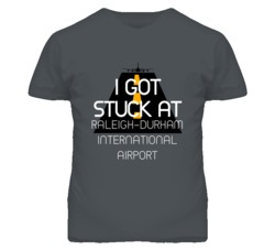 I Got Stuck At Raleigh-Durham International Airport Funny T Shirt 4440184