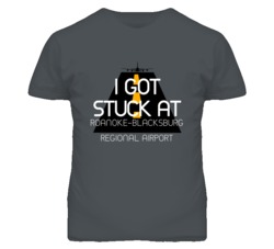 I Got Stuck At Roanoke-Blacksburg Regional Airport Funny T Shirt 4440188
