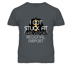 I Got Stuck At Shreveport Regional Airport Funny T Shirt 4440200