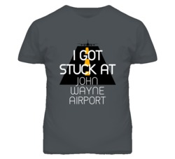 I Got Stuck At John Wayne Airport Funny T Shirt 4440205
