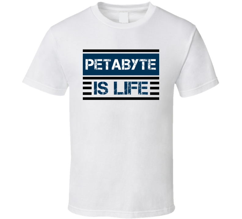 Petabyte Is Life Techie T Shirt Petabyte Is Life Techie T Shirt