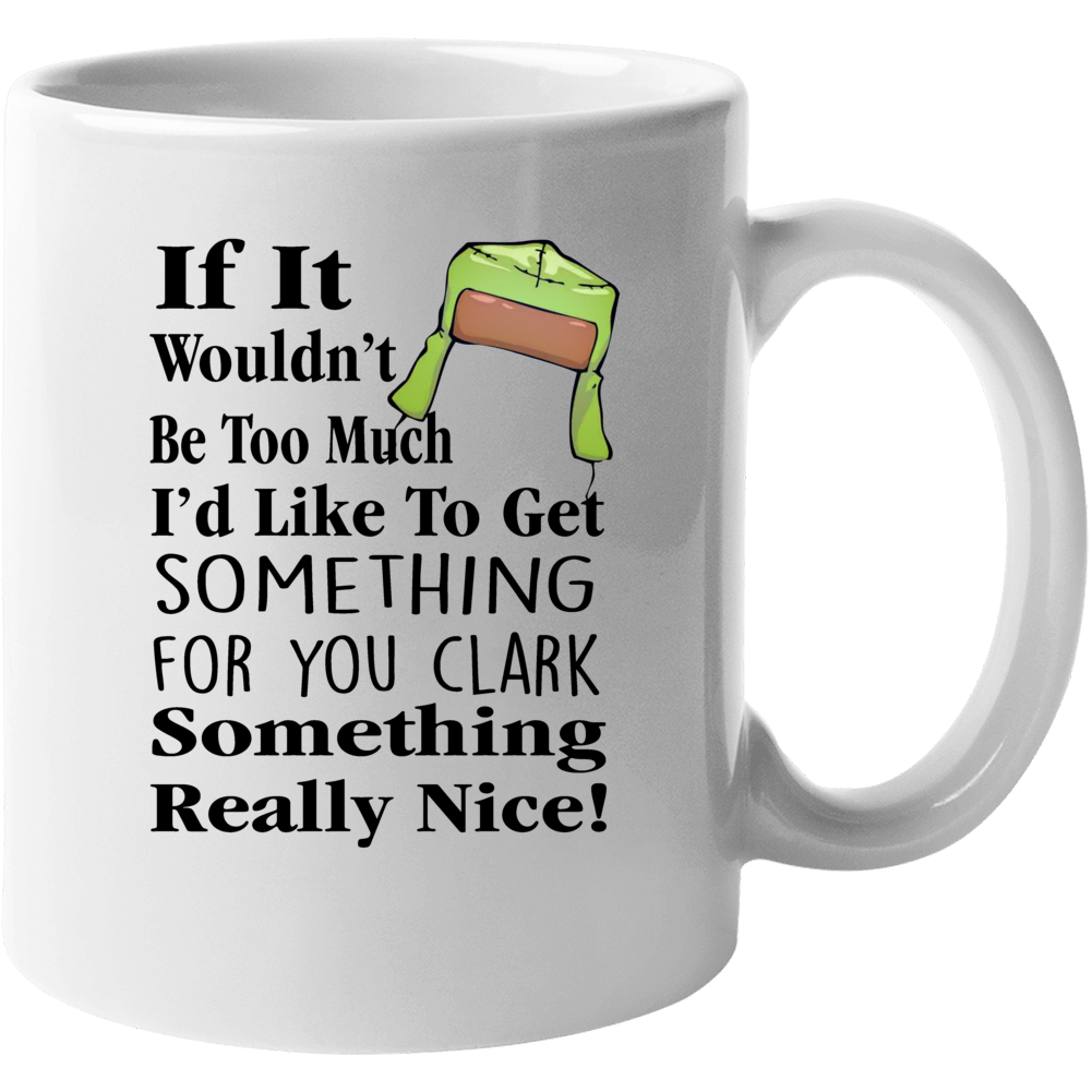 Christmas Vacation I'd Like To Get Something For You Clark Something Really Nice Mug