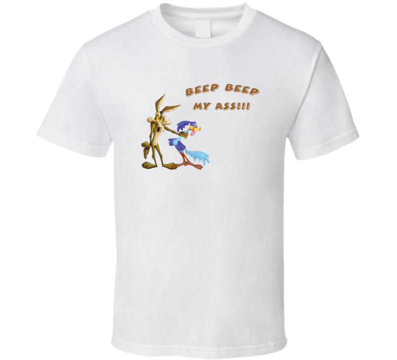 Road Runner beep beep my ass T Shirt Road Runner beep beep my ass T Shirt