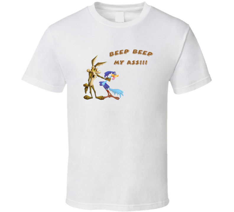 Road Runner beep beep my ass T Shirt