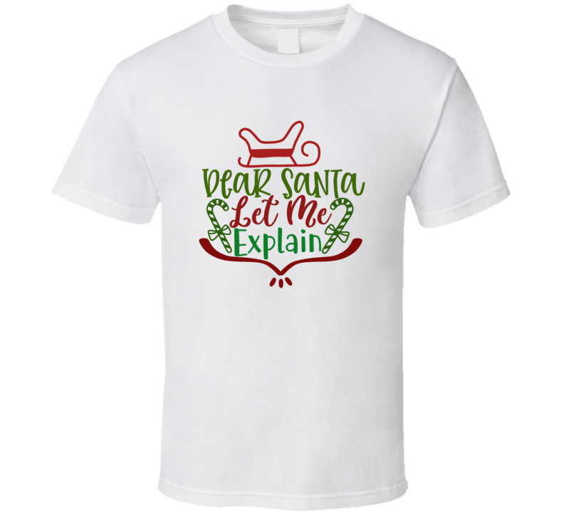 Dear Santa Let Me Explain - Christmas 51 T Shirt Dear Santa Let Me Explain - Christmas 51 T Shirt