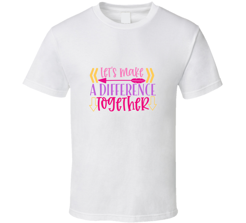 Let's Make A Difference Together - School 65 T Shirt Let's Make A Difference Together - School 65 T Shirt