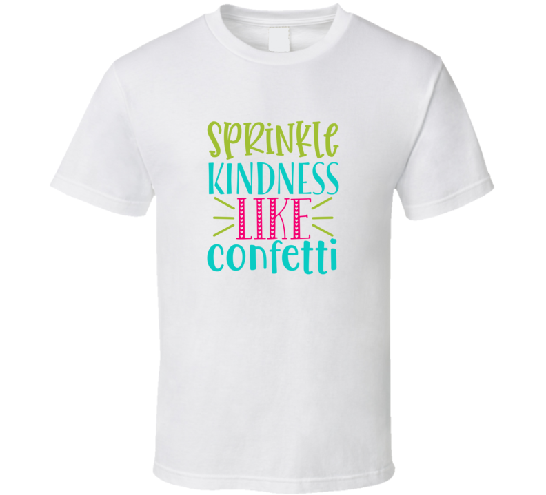 Sprinkle Kindness Like Confetti - School 104 T Shirt Sprinkle Kindness Like Confetti - School 104 T Shirt