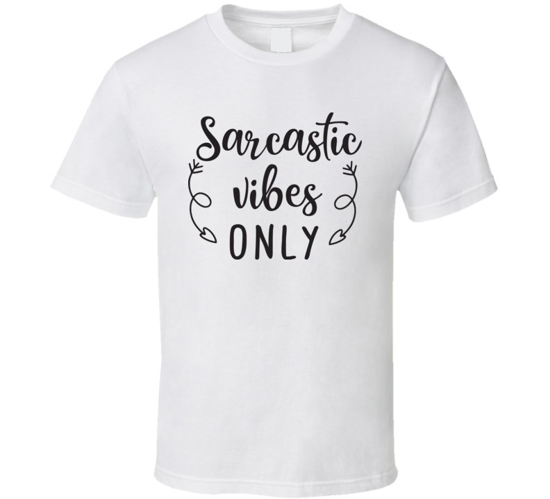 Sarcastic Vibes Only T Shirt Sarcastic Vibes Only T Shirt